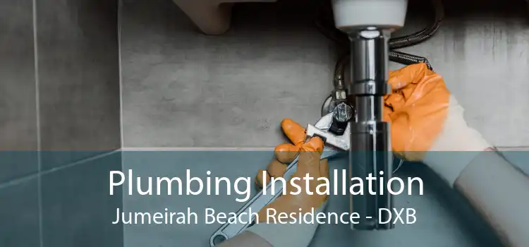 Plumbing Installation Jumeirah Beach Residence - DXB