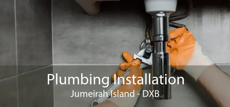 Plumbing Installation Jumeirah Island - DXB