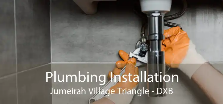 Plumbing Installation Jumeirah Village Triangle - DXB