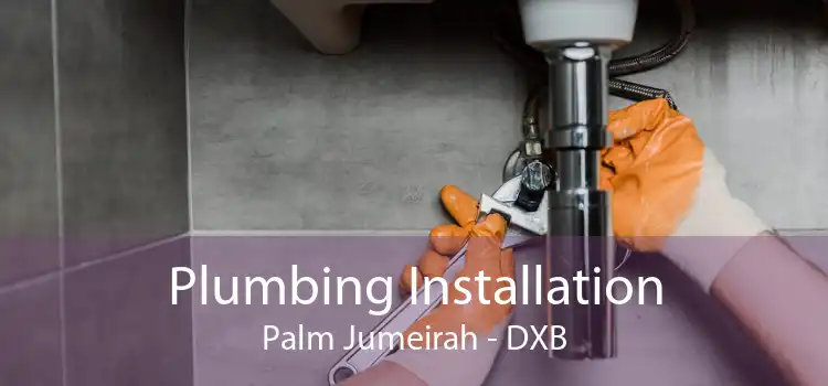 Plumbing Installation Palm Jumeirah - DXB