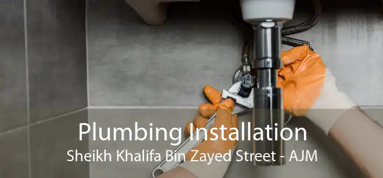 Plumbing Installation Sheikh Khalifa Bin Zayed Street - AJM