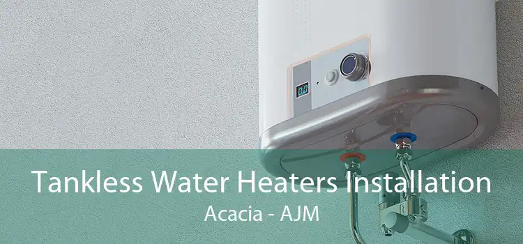 Tankless Water Heaters Installation Acacia - AJM