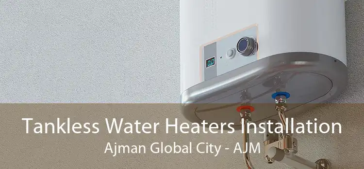 Tankless Water Heaters Installation Ajman Global City - AJM