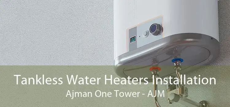 Tankless Water Heaters Installation Ajman One Tower - AJM