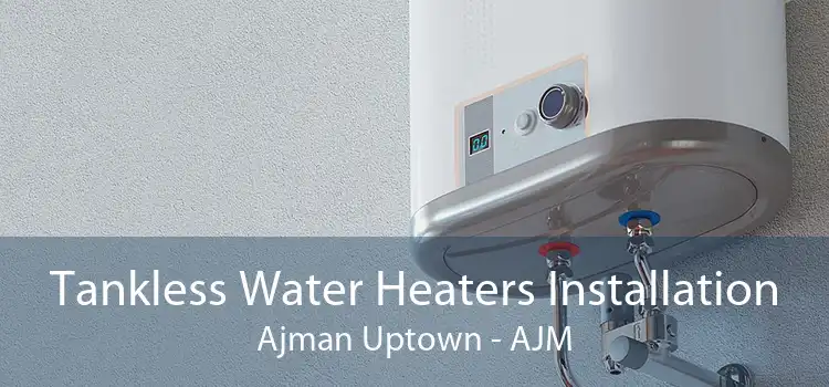 Tankless Water Heaters Installation Ajman Uptown - AJM