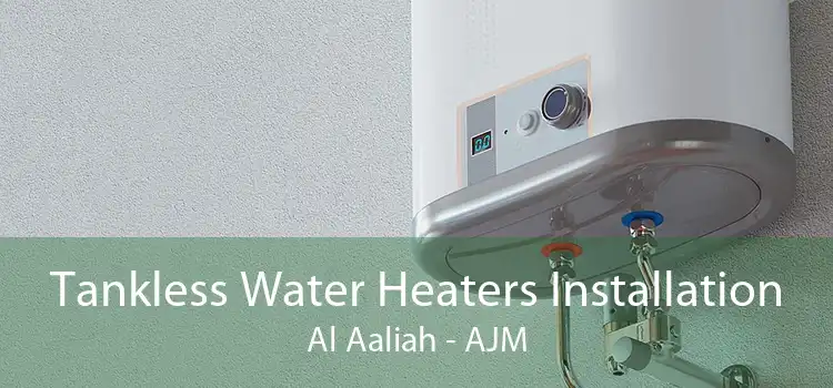 Tankless Water Heaters Installation Al Aaliah - AJM