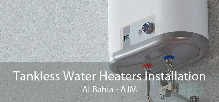 Tankless Water Heaters Installation Al Bahia - AJM