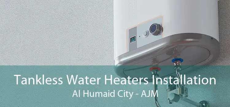 Tankless Water Heaters Installation Al Humaid City - AJM