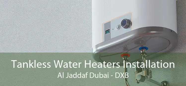 Tankless Water Heaters Installation Al Jaddaf Dubai - DXB