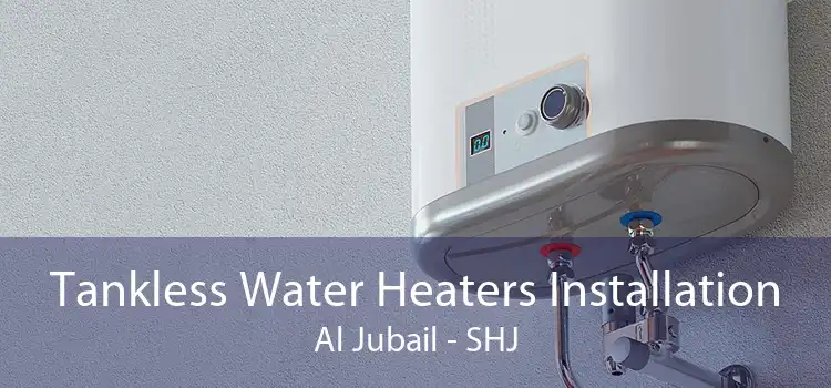 Tankless Water Heaters Installation Al Jubail - SHJ