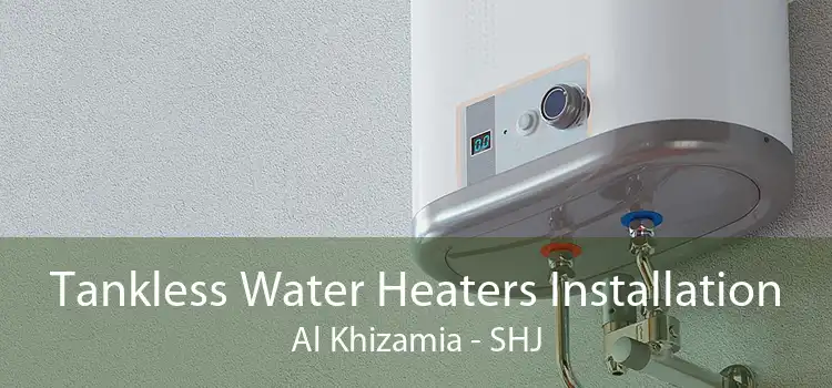 Tankless Water Heaters Installation Al Khizamia - SHJ