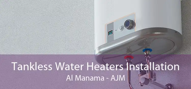 Tankless Water Heaters Installation Al Manama - AJM