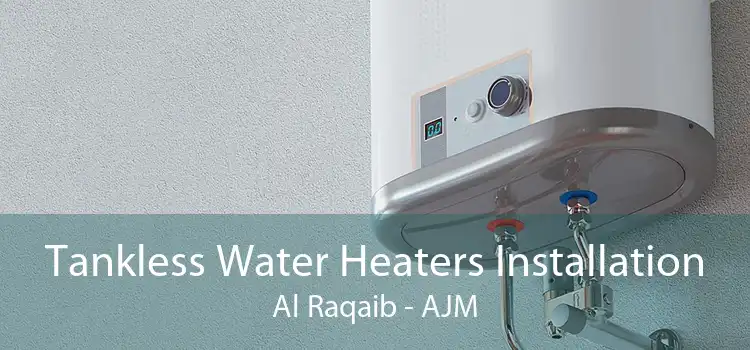 Tankless Water Heaters Installation Al Raqaib - AJM