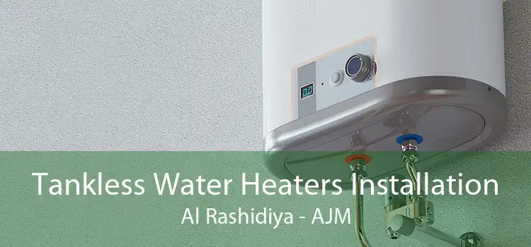 Tankless Water Heaters Installation Al Rashidiya - AJM