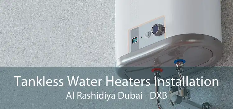 Tankless Water Heaters Installation Al Rashidiya Dubai - DXB