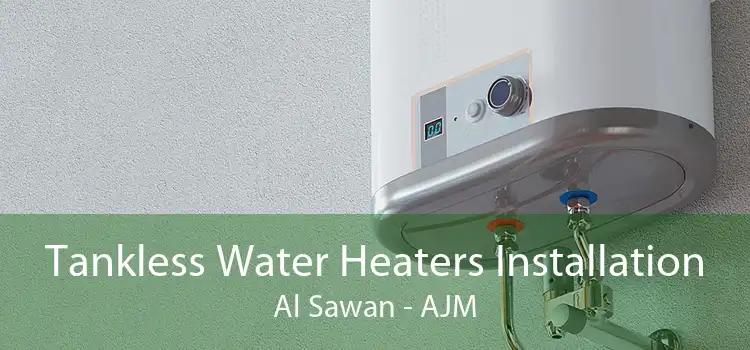 Tankless Water Heaters Installation Al Sawan - AJM