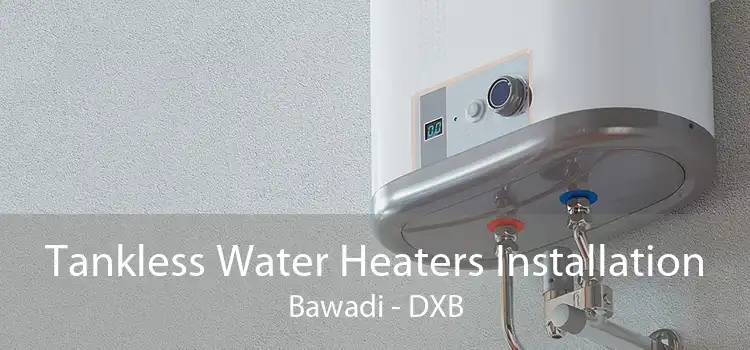 Tankless Water Heaters Installation Bawadi - DXB