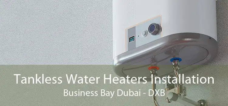 Tankless Water Heaters Installation Business Bay Dubai - DXB