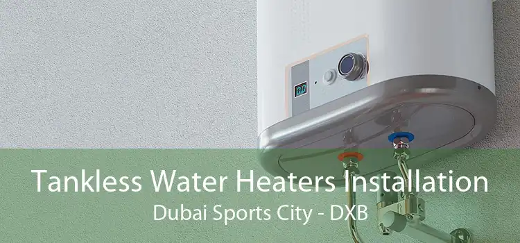 Tankless Water Heaters Installation Dubai Sports City - DXB