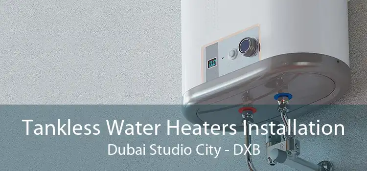 Tankless Water Heaters Installation Dubai Studio City - DXB