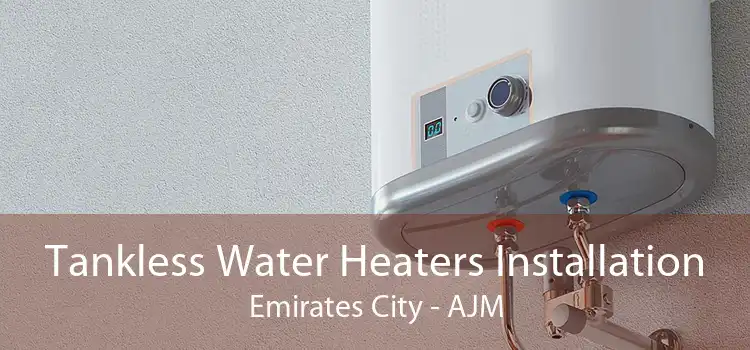 Tankless Water Heaters Installation Emirates City - AJM