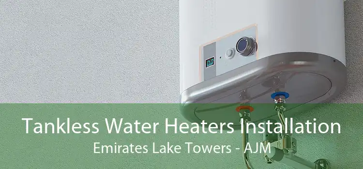 Tankless Water Heaters Installation Emirates Lake Towers - AJM