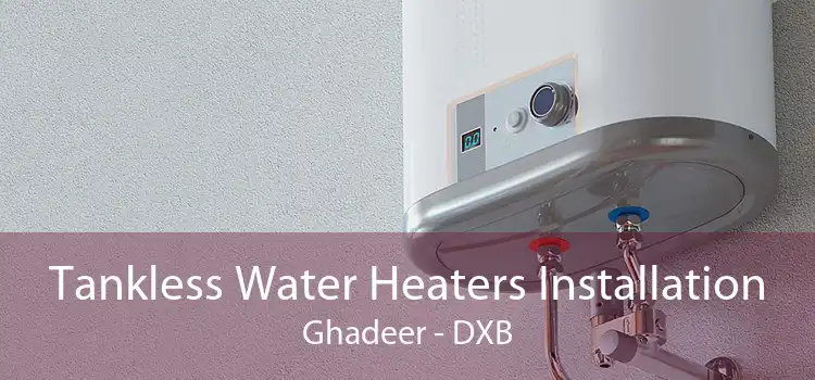 Tankless Water Heaters Installation Ghadeer - DXB