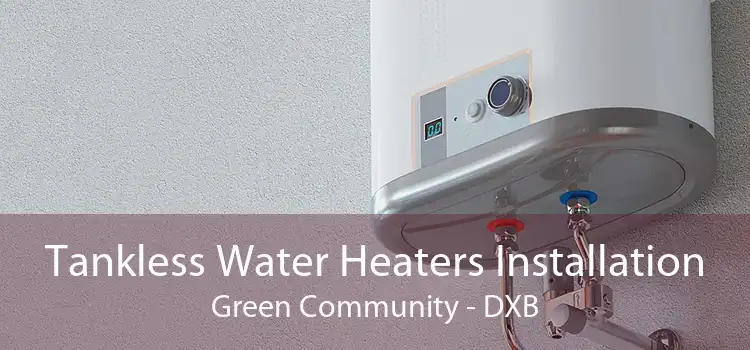 Tankless Water Heaters Installation Green Community - DXB