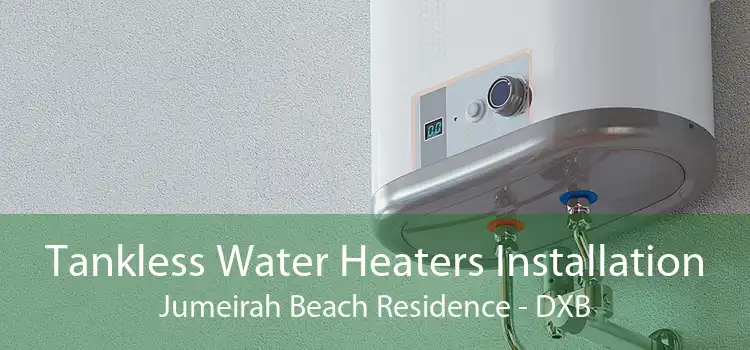 Tankless Water Heaters Installation Jumeirah Beach Residence - DXB