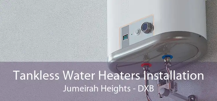 Tankless Water Heaters Installation Jumeirah Heights - DXB