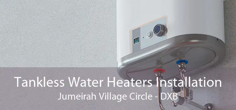 Tankless Water Heaters Installation Jumeirah Village Circle - DXB