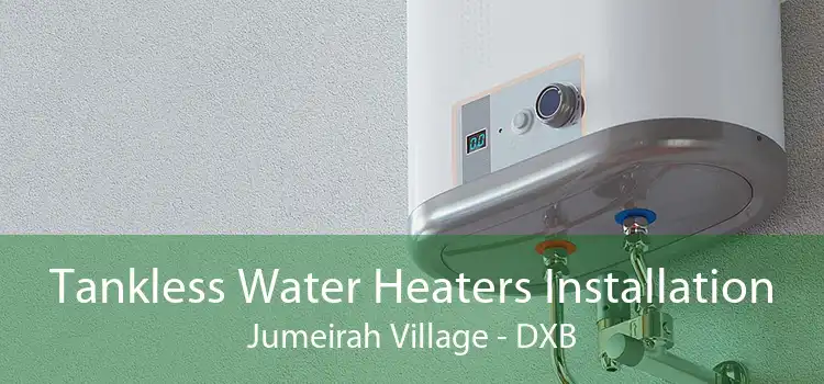 Tankless Water Heaters Installation Jumeirah Village - DXB