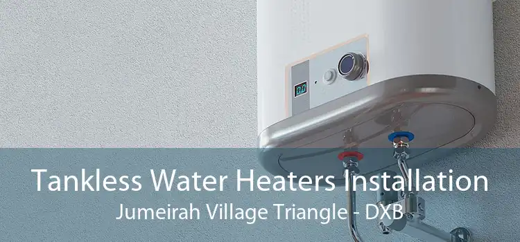 Tankless Water Heaters Installation Jumeirah Village Triangle - DXB