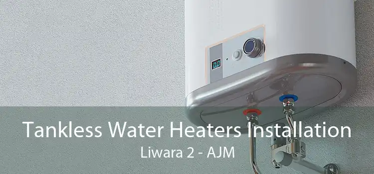 Tankless Water Heaters Installation Liwara 2 - AJM