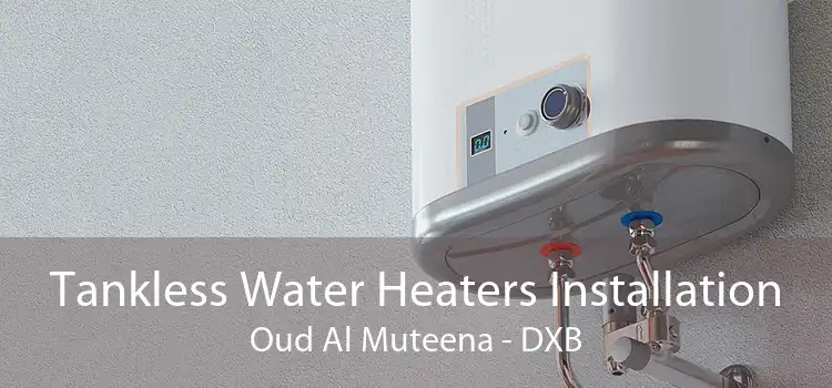 Tankless Water Heaters Installation Oud Al Muteena - DXB