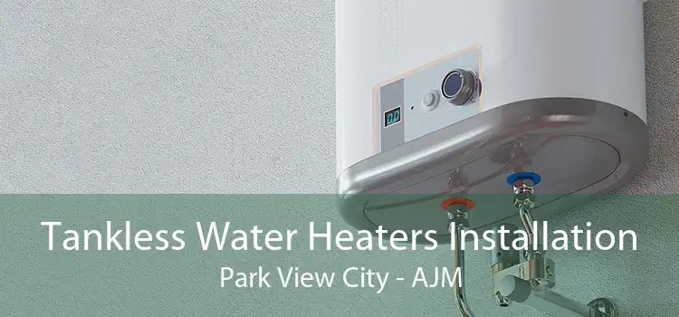 Tankless Water Heaters Installation Park View City - AJM