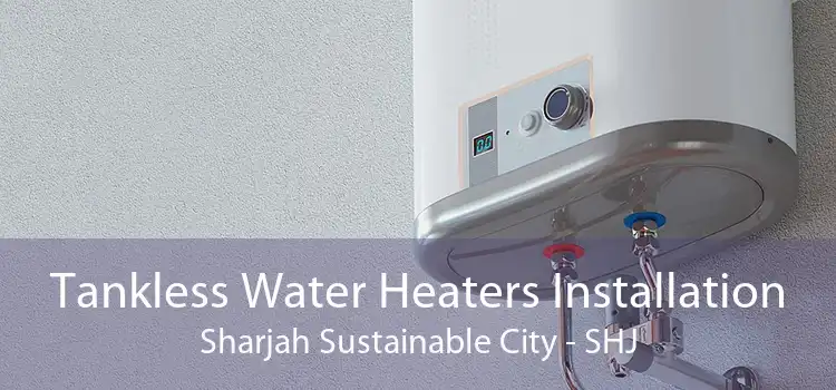 Tankless Water Heaters Installation Sharjah Sustainable City - SHJ