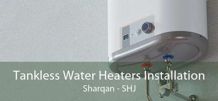 Tankless Water Heaters Installation Sharqan - SHJ