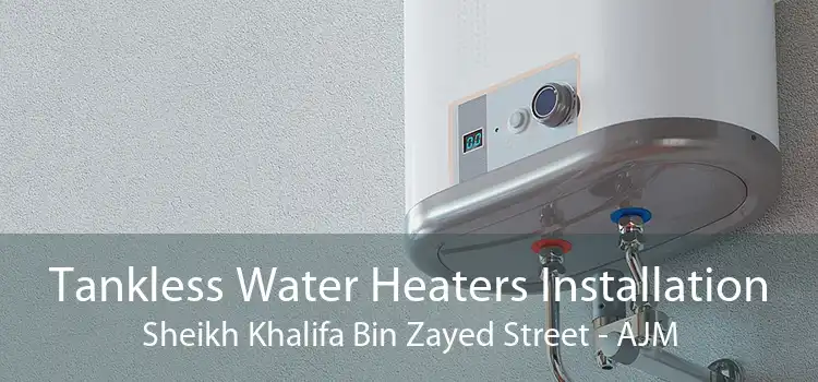 Tankless Water Heaters Installation Sheikh Khalifa Bin Zayed Street - AJM