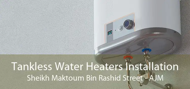 Tankless Water Heaters Installation Sheikh Maktoum Bin Rashid Street - AJM