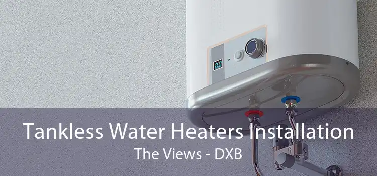 Tankless Water Heaters Installation The Views - DXB