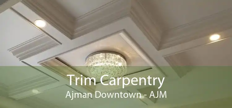 Trim Carpentry Ajman Downtown - AJM