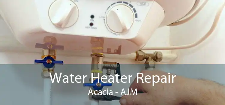 Water Heater Repair Acacia - AJM