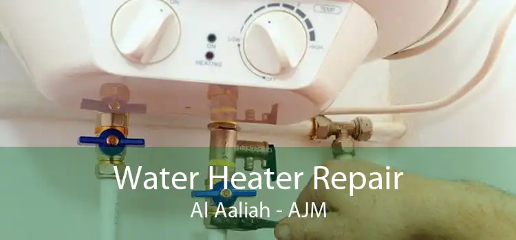 Water Heater Repair Al Aaliah - AJM