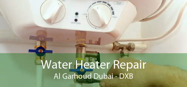 Water Heater Repair Al Garhoud Dubai - DXB