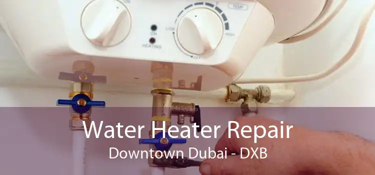 Water Heater Repair Downtown Dubai - DXB