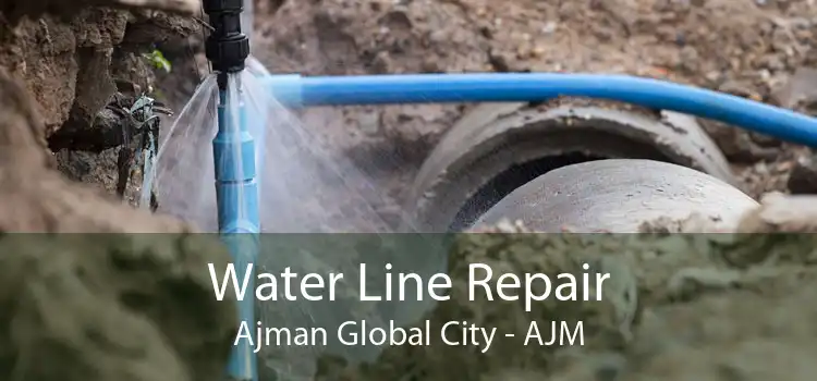 Water Line Repair Ajman Global City - AJM