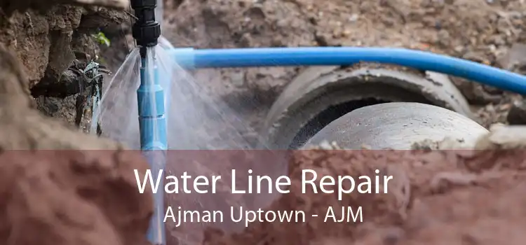 Water Line Repair Ajman Uptown - AJM