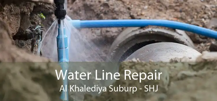 Water Line Repair Al Khalediya Suburp - SHJ