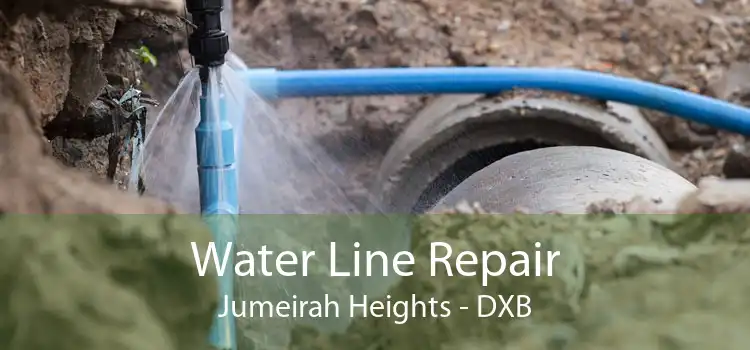 Water Line Repair Jumeirah Heights - DXB